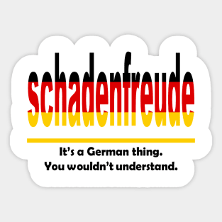 Schadenfreud - Its A German Thing. You Wouldnt Understand. Sticker